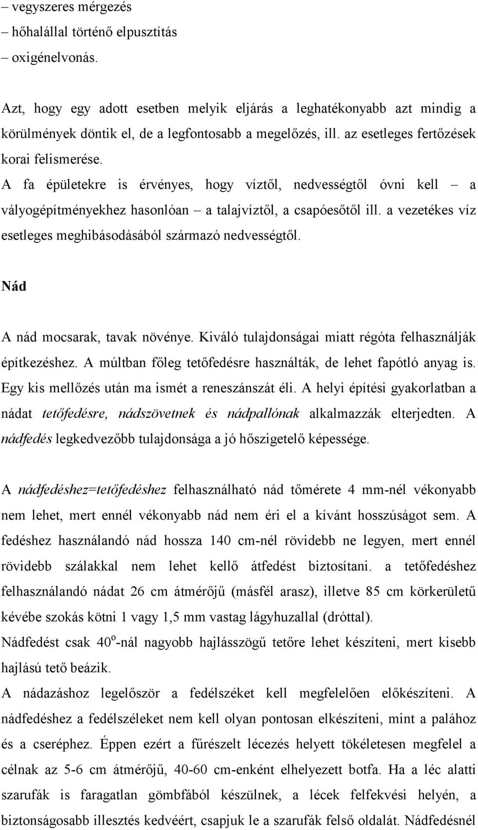 a vezetékes víz esetleges meghibásodásából származó nedvességtől. Nád A nád mocsarak, tavak növénye. Kiváló tulajdonságai miatt régóta felhasználják építkezéshez.