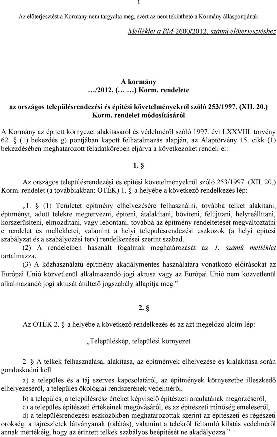 Az országos településrendezési és építési követelményekről szóló 253/1997. (XII. 20.) Korm. rendelet (a továbbiakban: OTÉK) 1. -a helyébe a következő rendelkezés lép: 1.