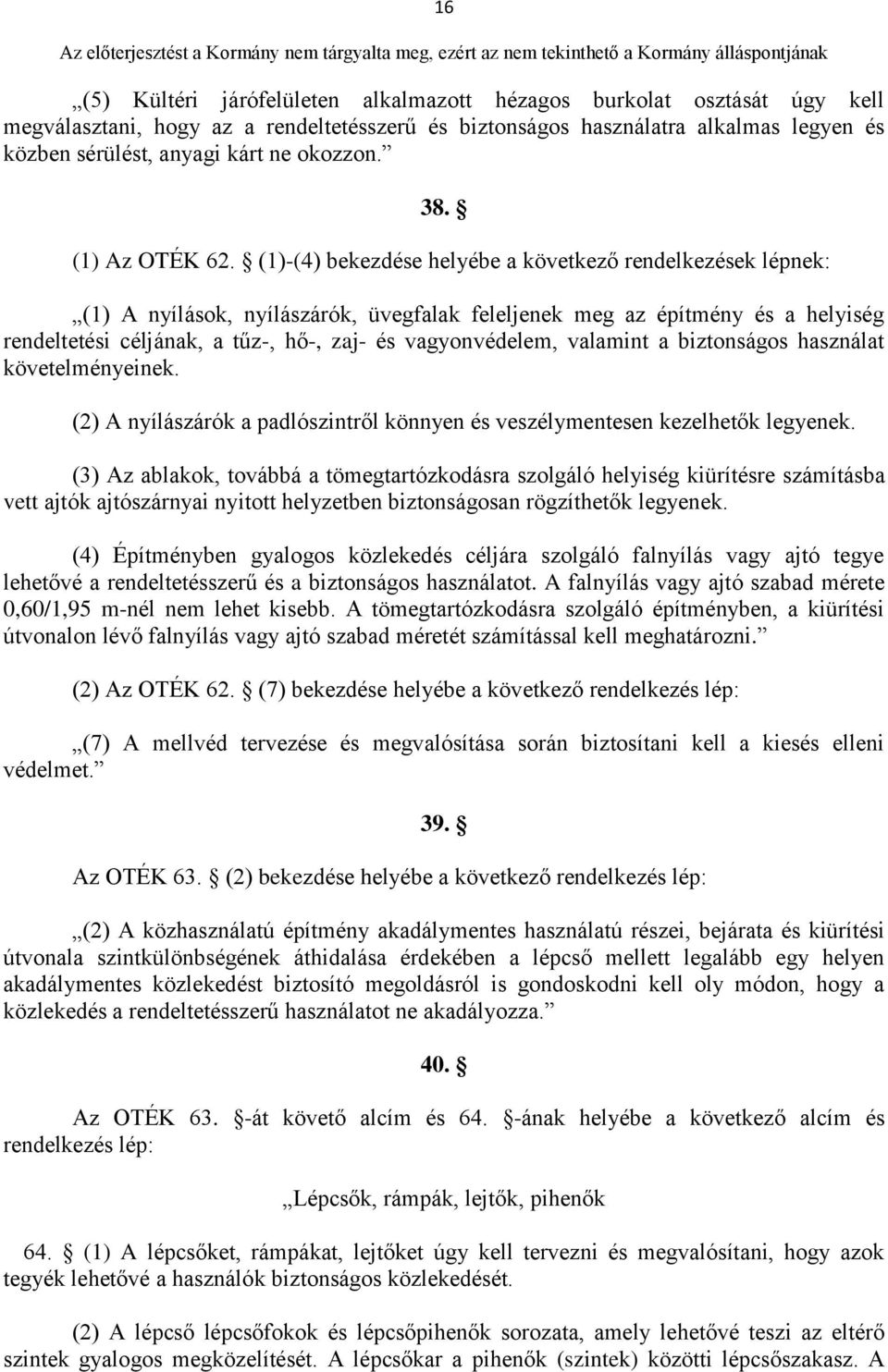 (1)-(4) bekezdése helyébe a következő rendelkezések lépnek: (1) A nyílások, nyílászárók, üvegfalak feleljenek meg az építmény és a helyiség rendeltetési céljának, a tűz-, hő-, zaj- és vagyonvédelem,