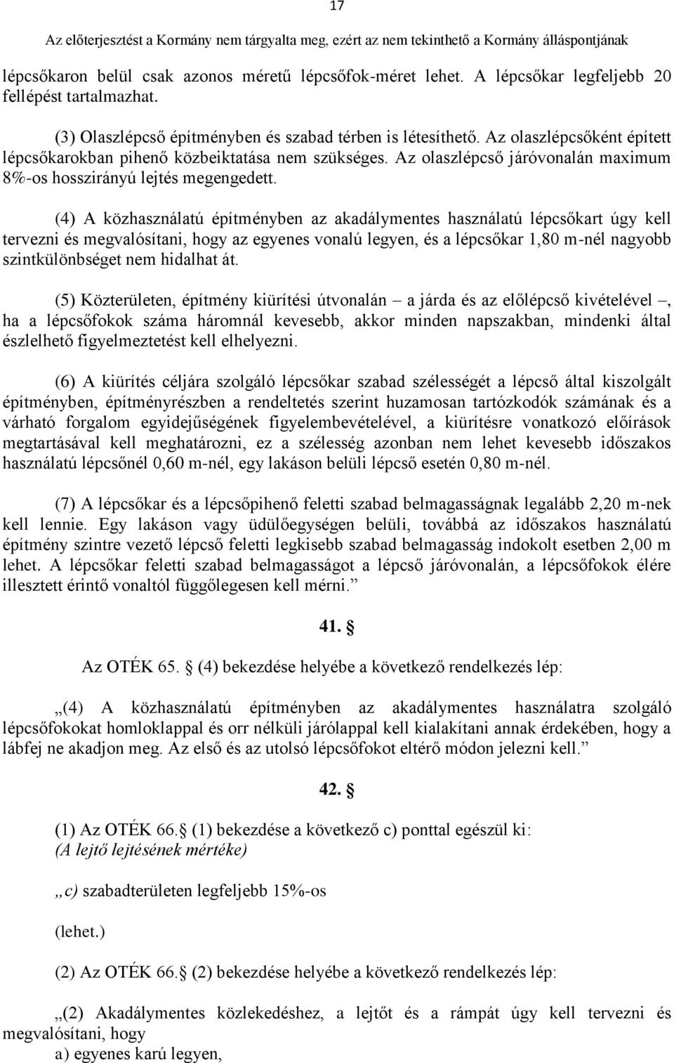 (4) A közhasználatú építményben az akadálymentes használatú lépcsőkart úgy kell tervezni és megvalósítani, hogy az egyenes vonalú legyen, és a lépcsőkar 1,80 m-nél nagyobb szintkülönbséget nem