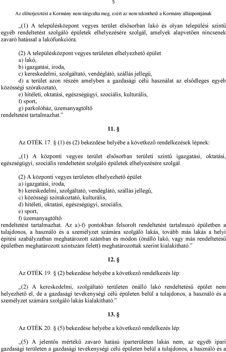 (2) A településközpont vegyes területen elhelyezhető épület a) lakó, b) igazgatási, iroda, c) kereskedelmi, szolgáltató, vendéglátó, szállás jellegű, d) a terület azon részén amelyben a gazdasági