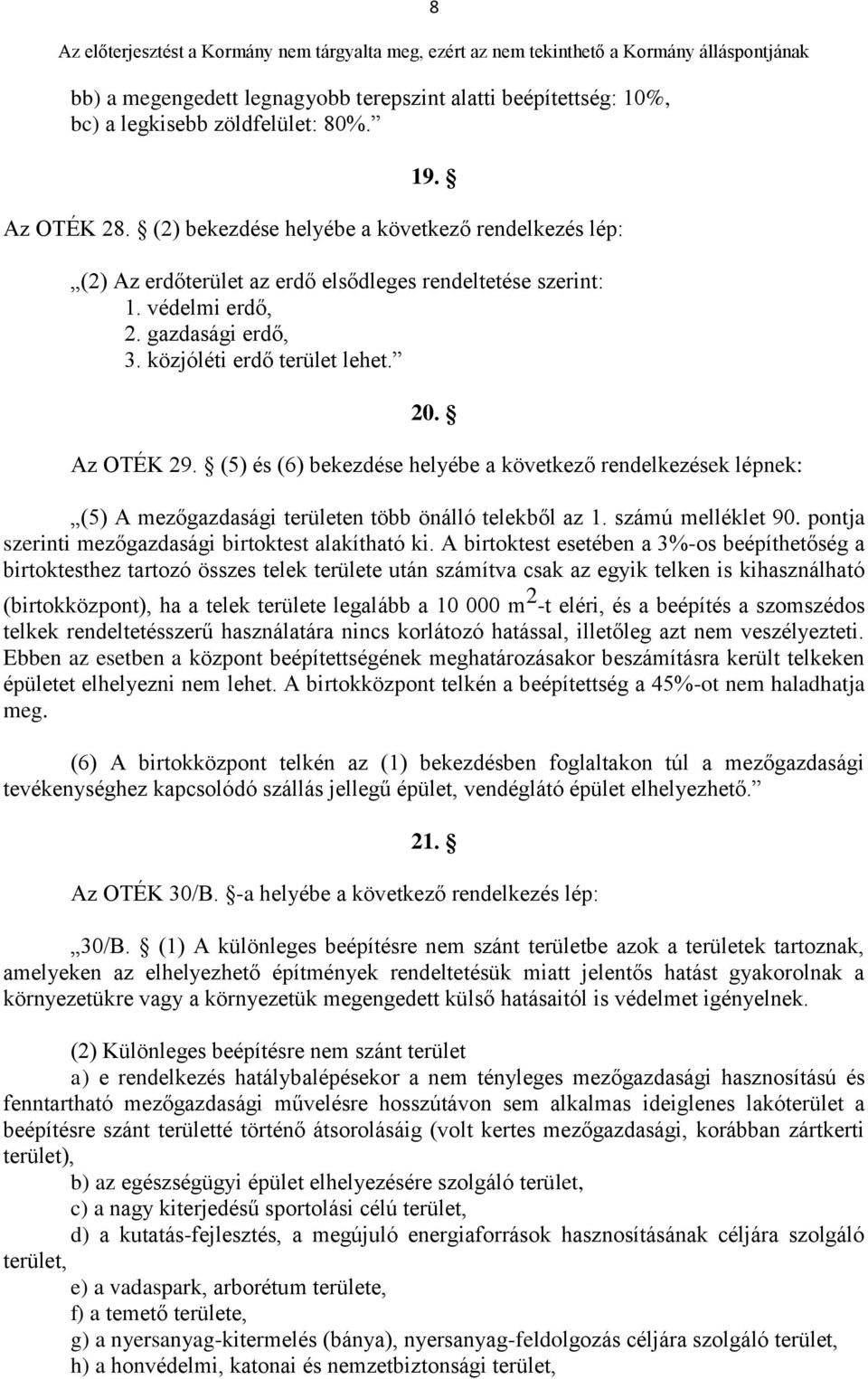 (5) és (6) bekezdése helyébe a következő rendelkezések lépnek: (5) A mezőgazdasági területen több önálló telekből az 1. számú melléklet 90. pontja szerinti mezőgazdasági birtoktest alakítható ki.