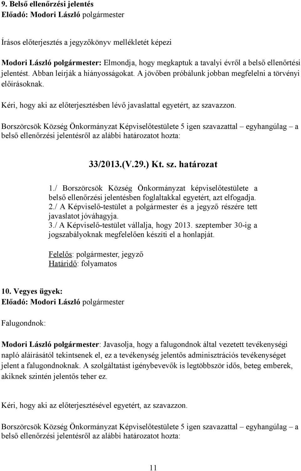 Borszörcsök Község Önkormányzat Képviselőtestülete 5 igen szavazattal egyhangúlag a belső ellenőrzési jelentésről az alábbi határozatot hozta: 33/2013.(V.29.) Kt. sz. határozat 1.