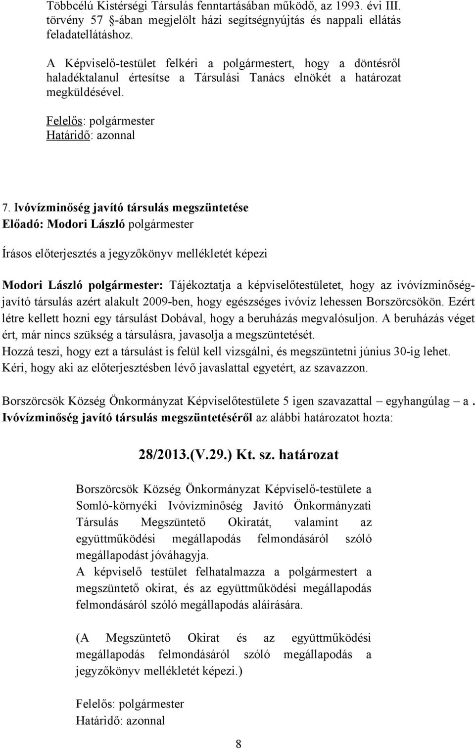Ivóvízminőség javító társulás megszüntetése Írásos előterjesztés a jegyzőkönyv mellékletét képezi Modori László polgármester: Tájékoztatja a képviselőtestületet, hogy az ivóvízminőségjavító társulás