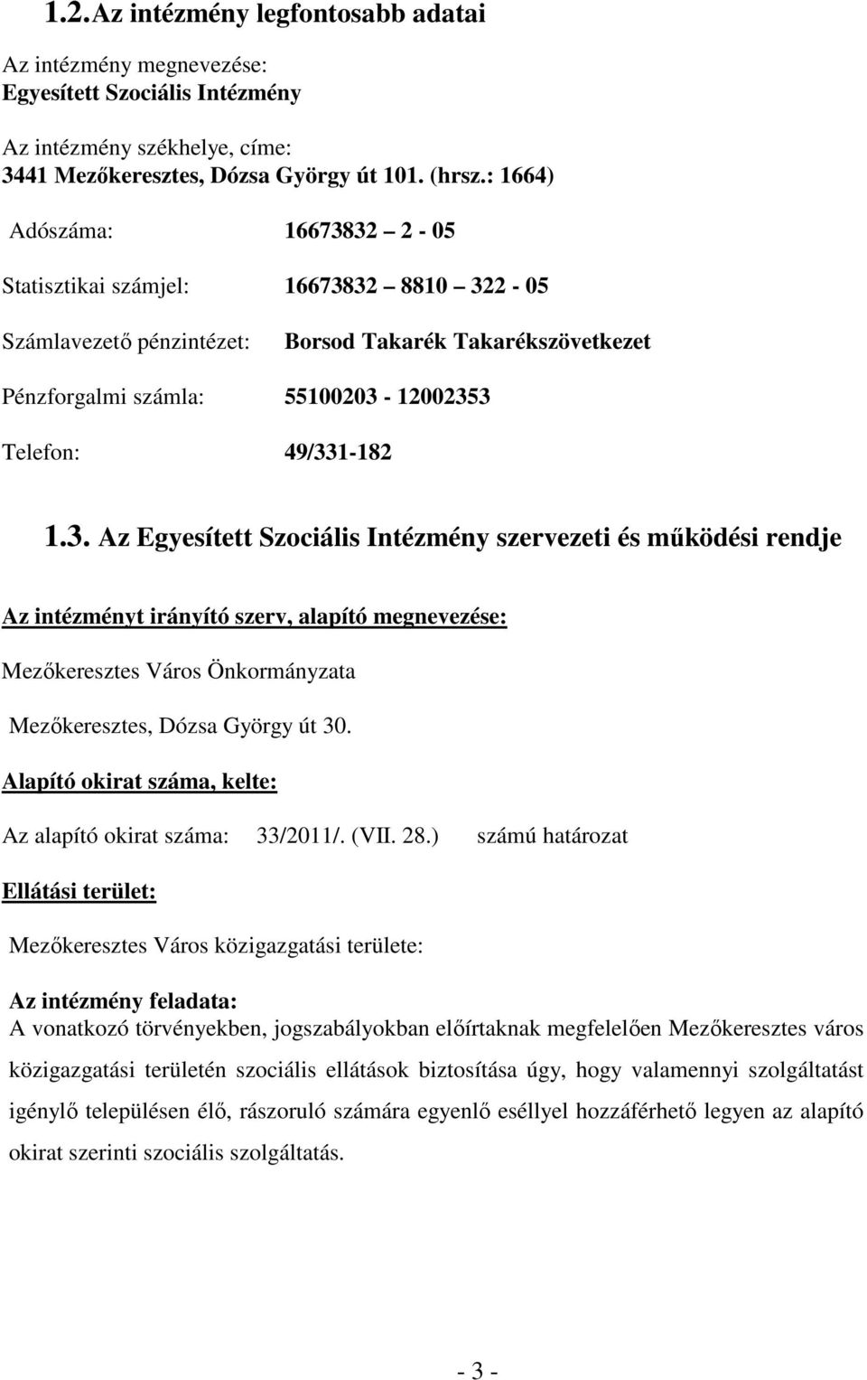 32 2-05 Statisztikai számjel: 16673832 8810 322-05 Számlavezető pénzintézet: Borsod Takarék Takarékszövetkezet Pénzforgalmi számla: 55100203-12002353 Telefon: 49/331-182 1.3. Az Egyesített Szociális Intézmény szervezeti és működési rendje Az intézményt irányító szerv, alapító megnevezése: Mezőkeresztes Város Önkormányzata Mezőkeresztes, Dózsa György út 30.