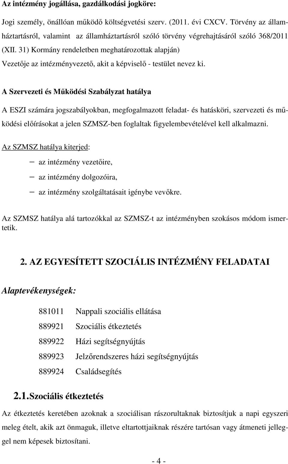 31) Kormány rendeletben meghatározottak alapján) Vezetője az intézményvezető, akit a képviselő - testület nevez ki.