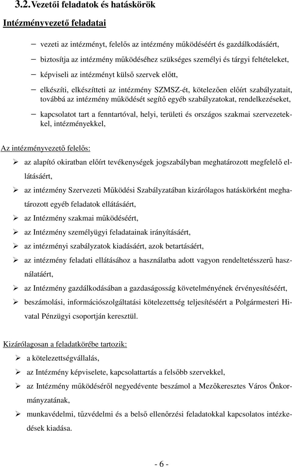 szabályzatokat, rendelkezéseket, kapcsolatot tart a fenntartóval, helyi, területi és országos szakmai szervezetekkel, intézményekkel, Az intézményvezető felelős: az alapító okiratban előírt