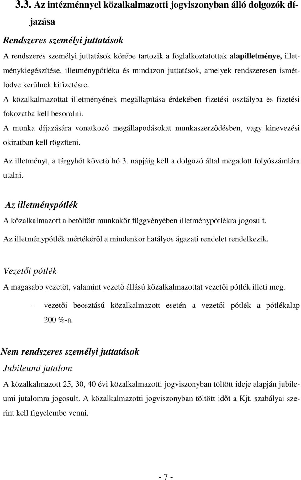 A közalkalmazottat illetményének megállapítása érdekében fizetési osztályba és fizetési fokozatba kell besorolni.