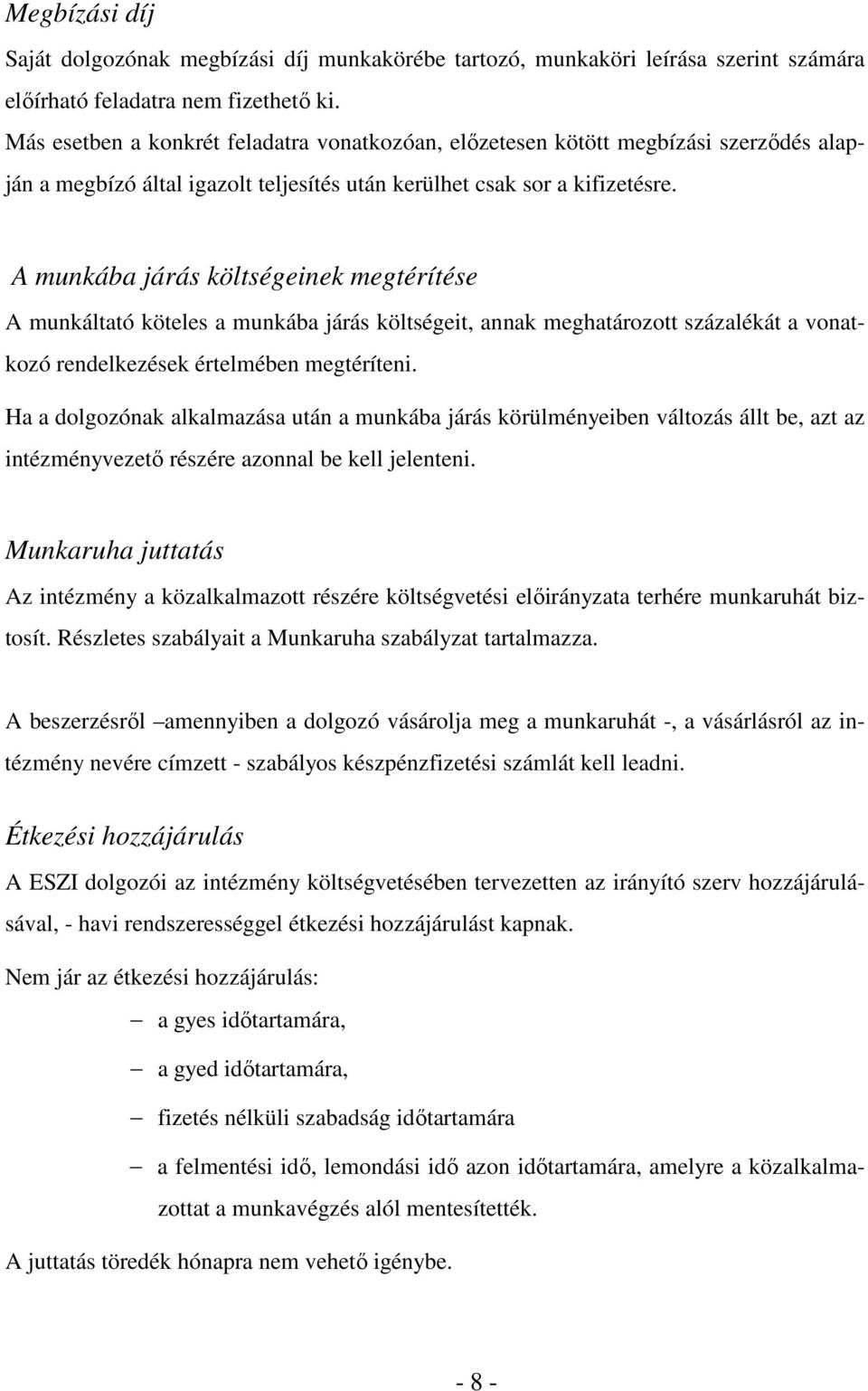 A munkába járás költségeinek megtérítése A munkáltató köteles a munkába járás költségeit, annak meghatározott százalékát a vonatkozó rendelkezések értelmében megtéríteni.