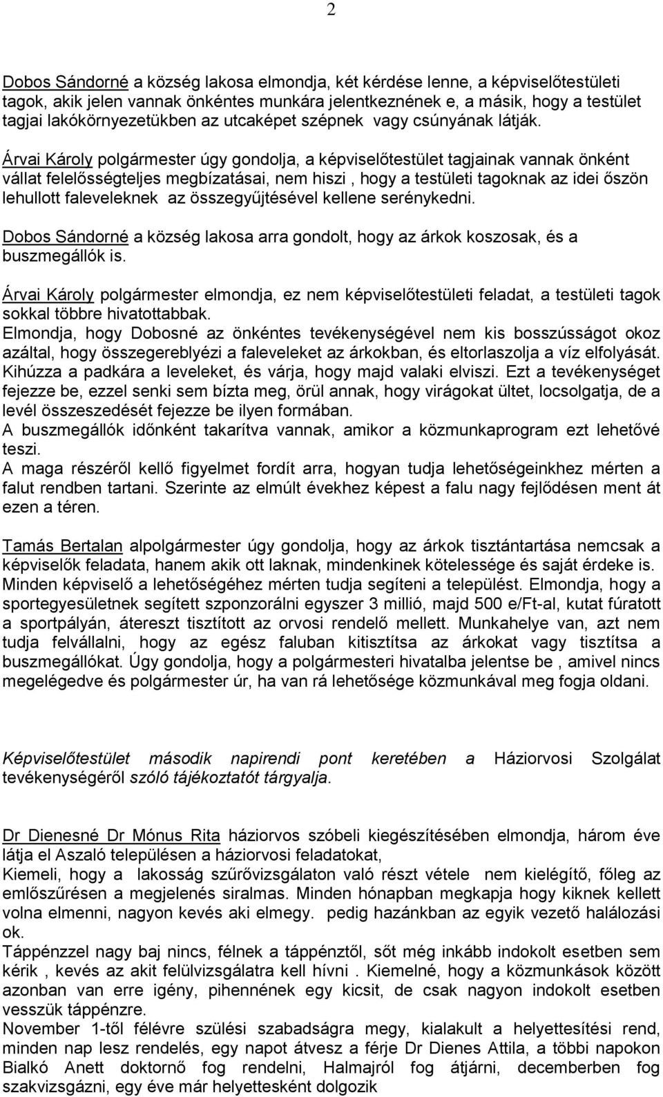 Árvai Károly polgármester úgy gondolja, a képviselőtestület tagjainak vannak önként vállat felelősségteljes megbízatásai, nem hiszi, hogy a testületi tagoknak az idei őszön lehullott faleveleknek az