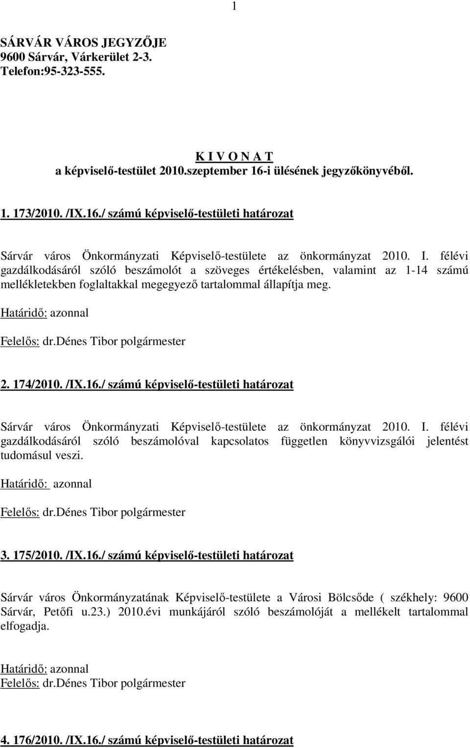 félévi gazdálkodásáról szóló beszámolót a szöveges értékelésben, valamint az 1-14 számú mellékletekben foglaltakkal megegyező tartalommal állapítja meg. Felelős: dr.dénes Tibor polgármester 2.