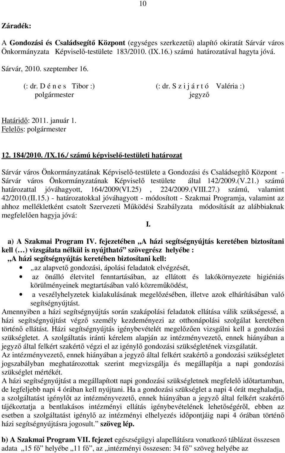 (: dr. D é n e s Tibor :) (: dr. S z i j á r t ó Valéria :) polgármester jegyző Határidő: 2011. január 1. Felelős: polgármester 12. 184/2010. /IX.16.