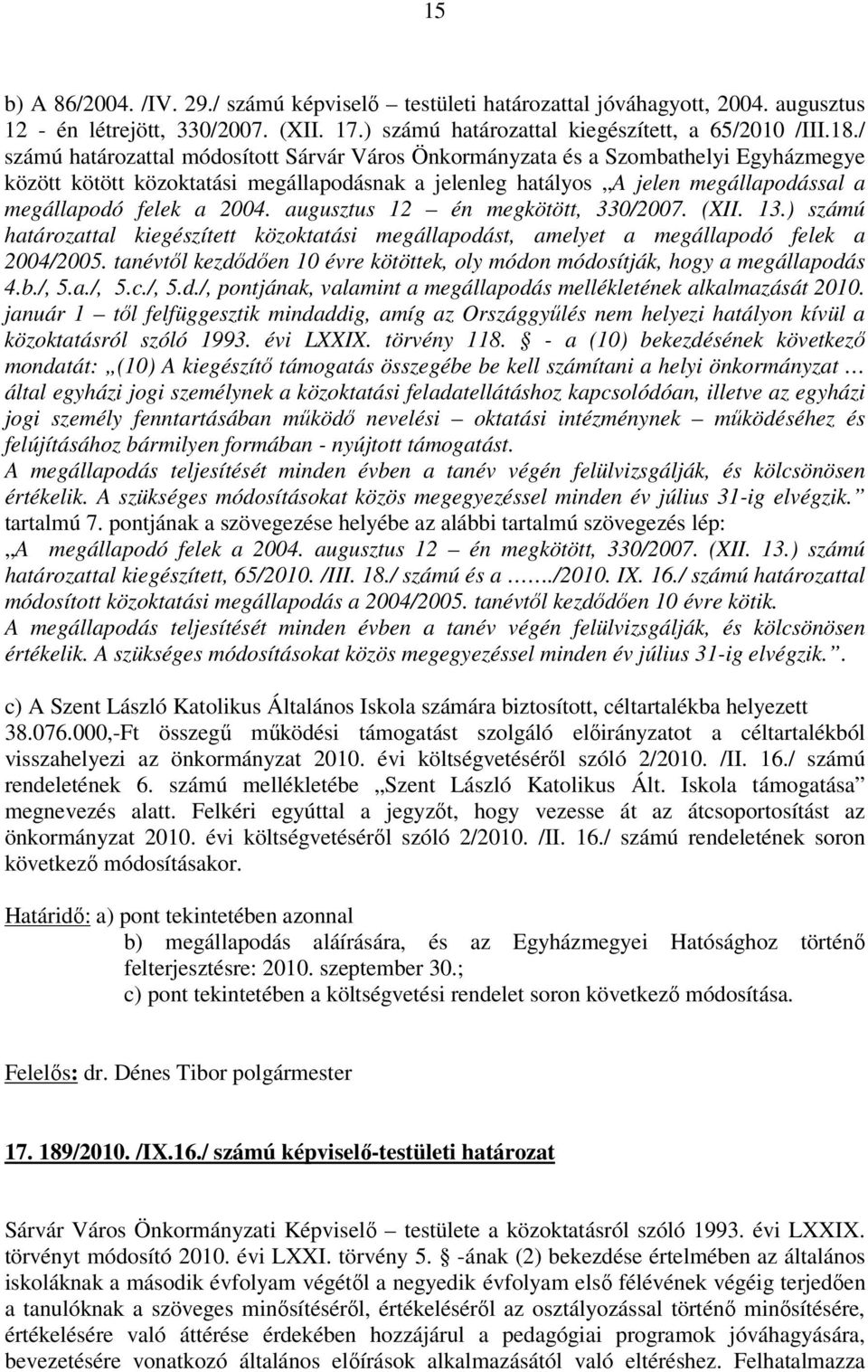 2004. augusztus 12 én megkötött, 330/2007. (XII. 13.) számú határozattal kiegészített közoktatási megállapodást, amelyet a megállapodó felek a 2004/2005.