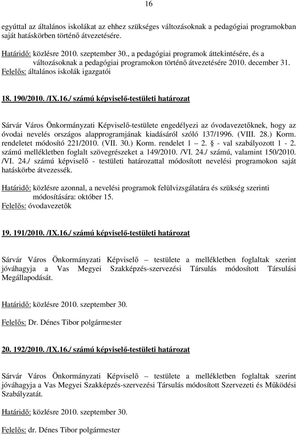 / számú képviselő-testületi határozat Sárvár Város Önkormányzati Képviselő-testülete engedélyezi az óvodavezetőknek, hogy az óvodai nevelés országos alapprogramjának kiadásáról szóló 137/1996. (VIII.