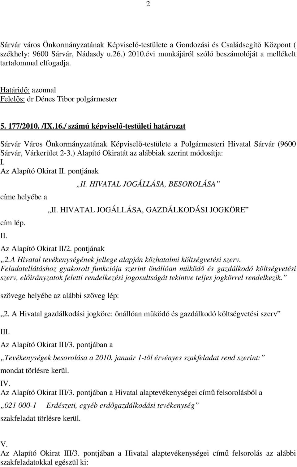 / számú képviselő-testületi határozat Sárvár Város Önkormányzatának Képviselő-testülete a Polgármesteri Hivatal Sárvár (9600 Sárvár, Várkerület 2-3.) Alapító Okiratát az alábbiak szerint módosítja: I.