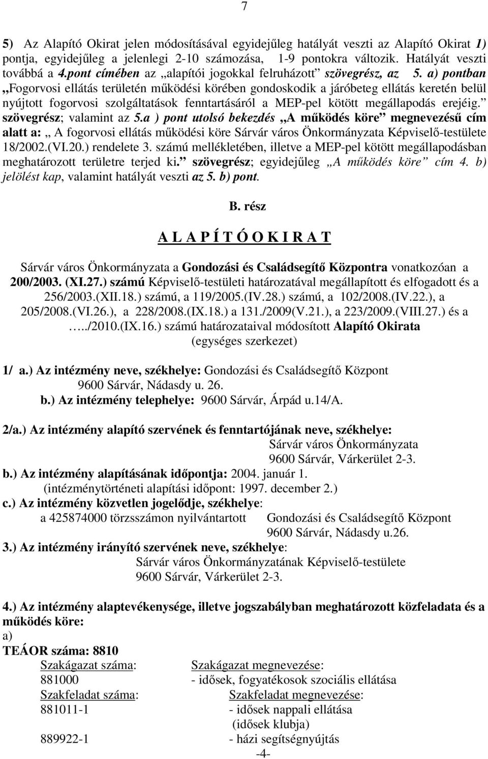 a) pontban Fogorvosi ellátás területén működési körében gondoskodik a járóbeteg ellátás keretén belül nyújtott fogorvosi szolgáltatások fenntartásáról a MEP-pel kötött megállapodás erejéig.