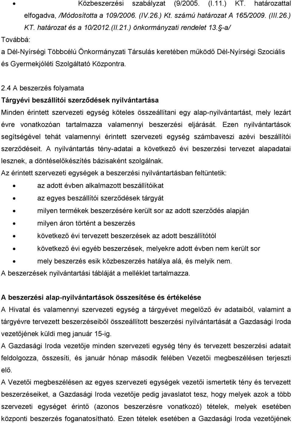 4 A beszerzés folyamata Tárgyévi beszállítói szerződések nyilvántartása Minden érintett szervezeti egység köteles összeállítani egy alap-nyilvántartást, mely lezárt évre vonatkozóan tartalmazza