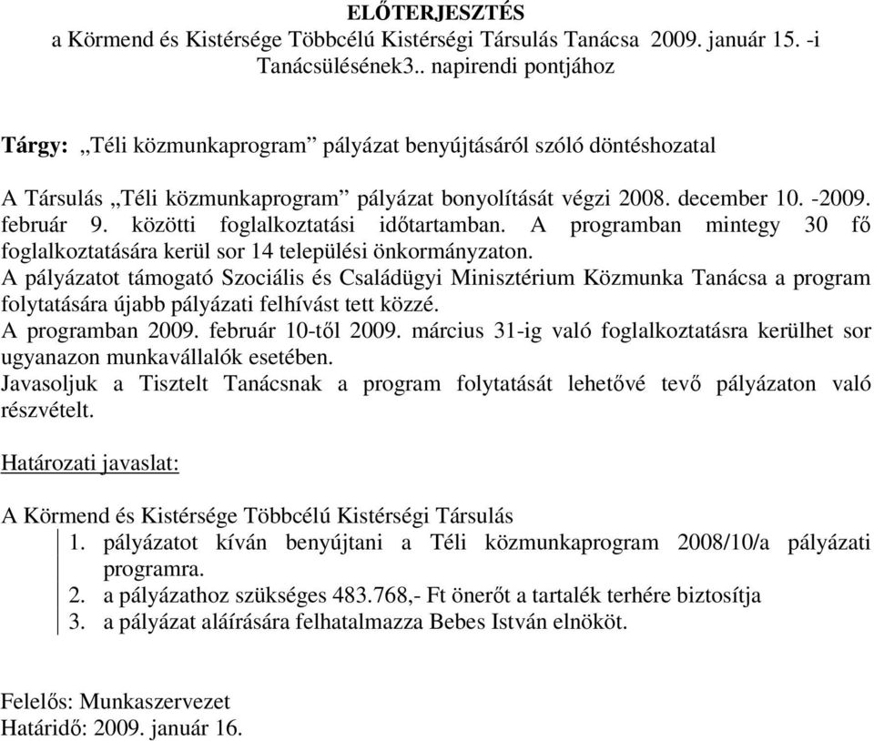 közötti foglalkoztatási időtartamban. A programban mintegy 30 fő foglalkoztatására kerül sor 14 települési önkormányzaton.