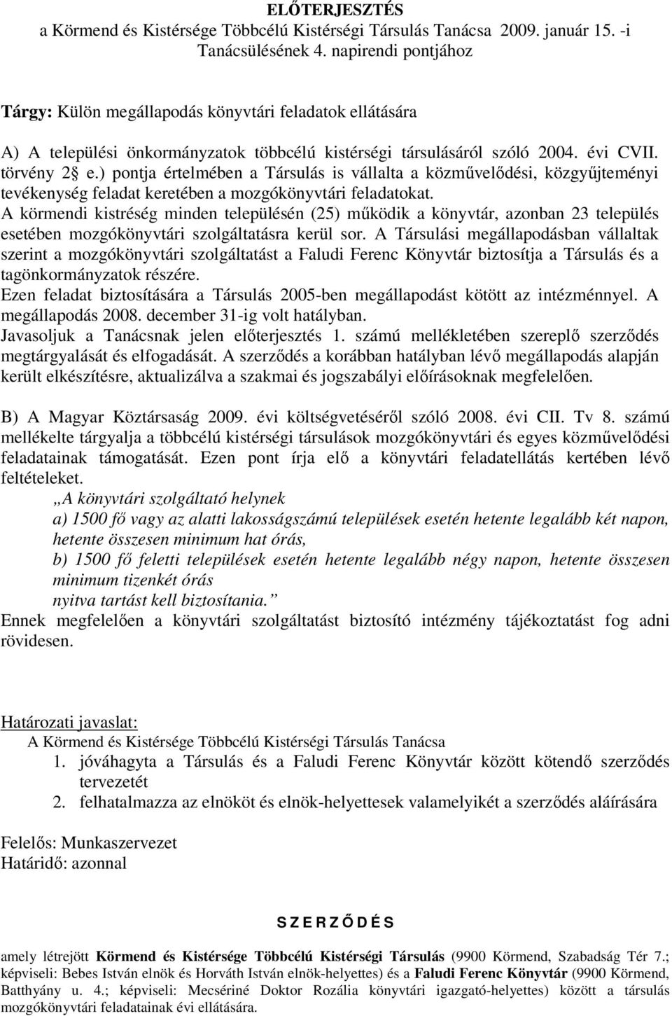 ) pontja értelmében a Társulás is vállalta a közművelődési, közgyűjteményi tevékenység feladat keretében a mozgókönyvtári feladatokat.