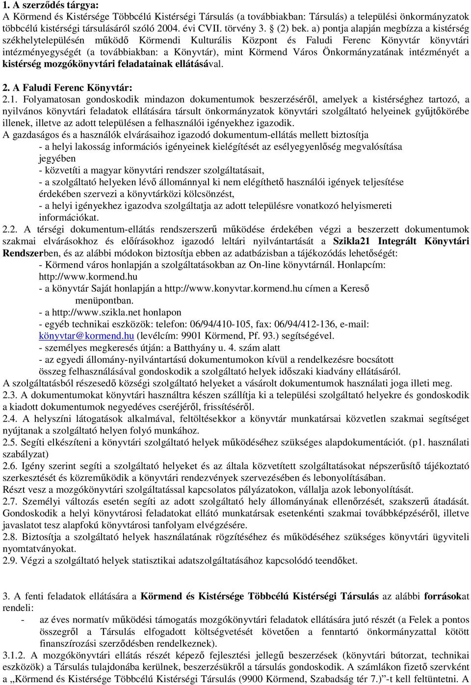 a) pontja alapján megbízza a kistérség székhelytelepülésén működő Körmendi Kulturális Központ és Faludi Ferenc Könyvtár könyvtári intézményegységét (a továbbiakban: a Könyvtár), mint Körmend Város