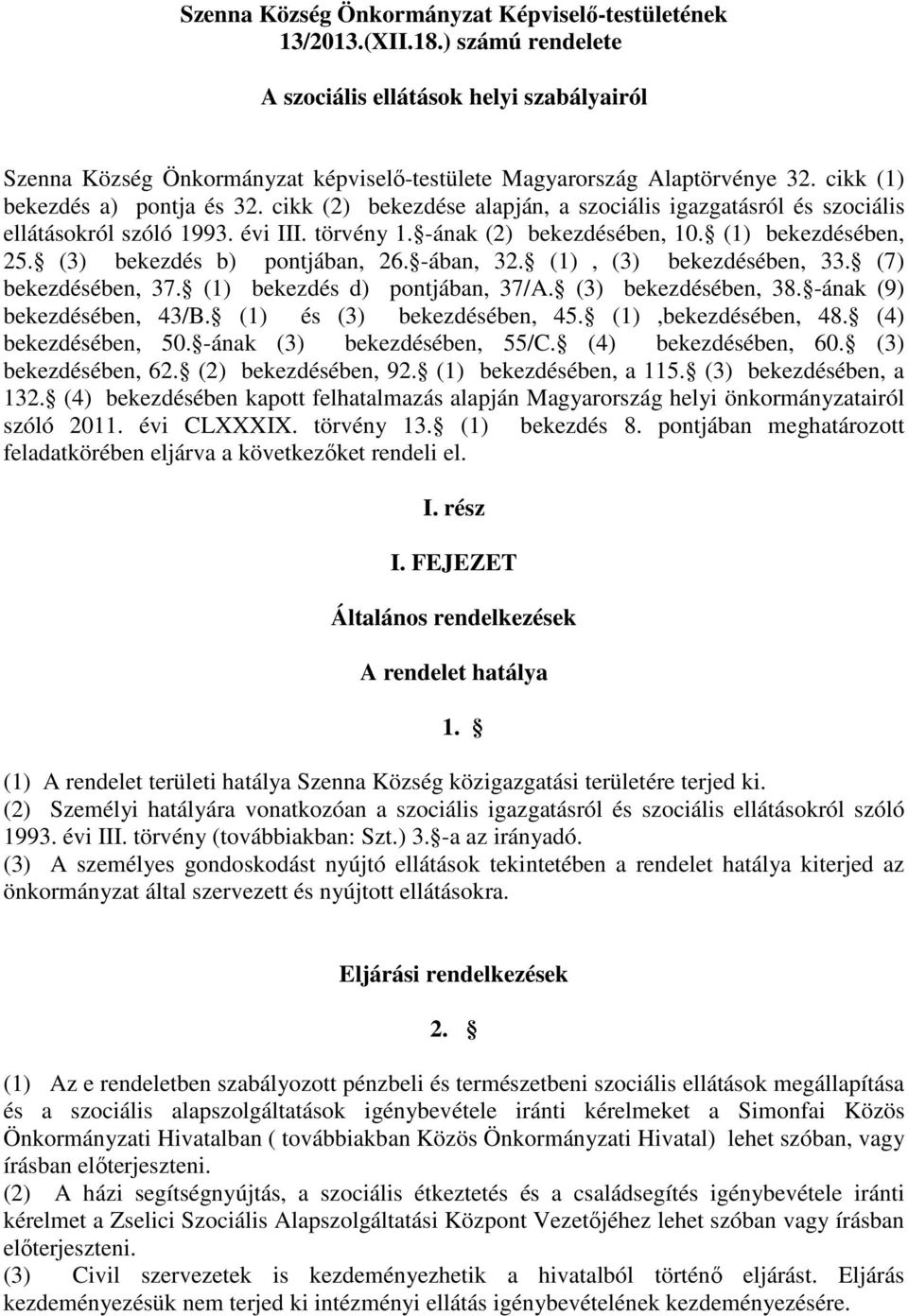 cikk (2) bekezdése alapján, a szociális igazgatásról és szociális ellátásokról szóló 1993. évi III. törvény 1. -ának (2) bekezdésében, 10. (1) bekezdésében, 25. (3) bekezdés b) pontjában, 26.