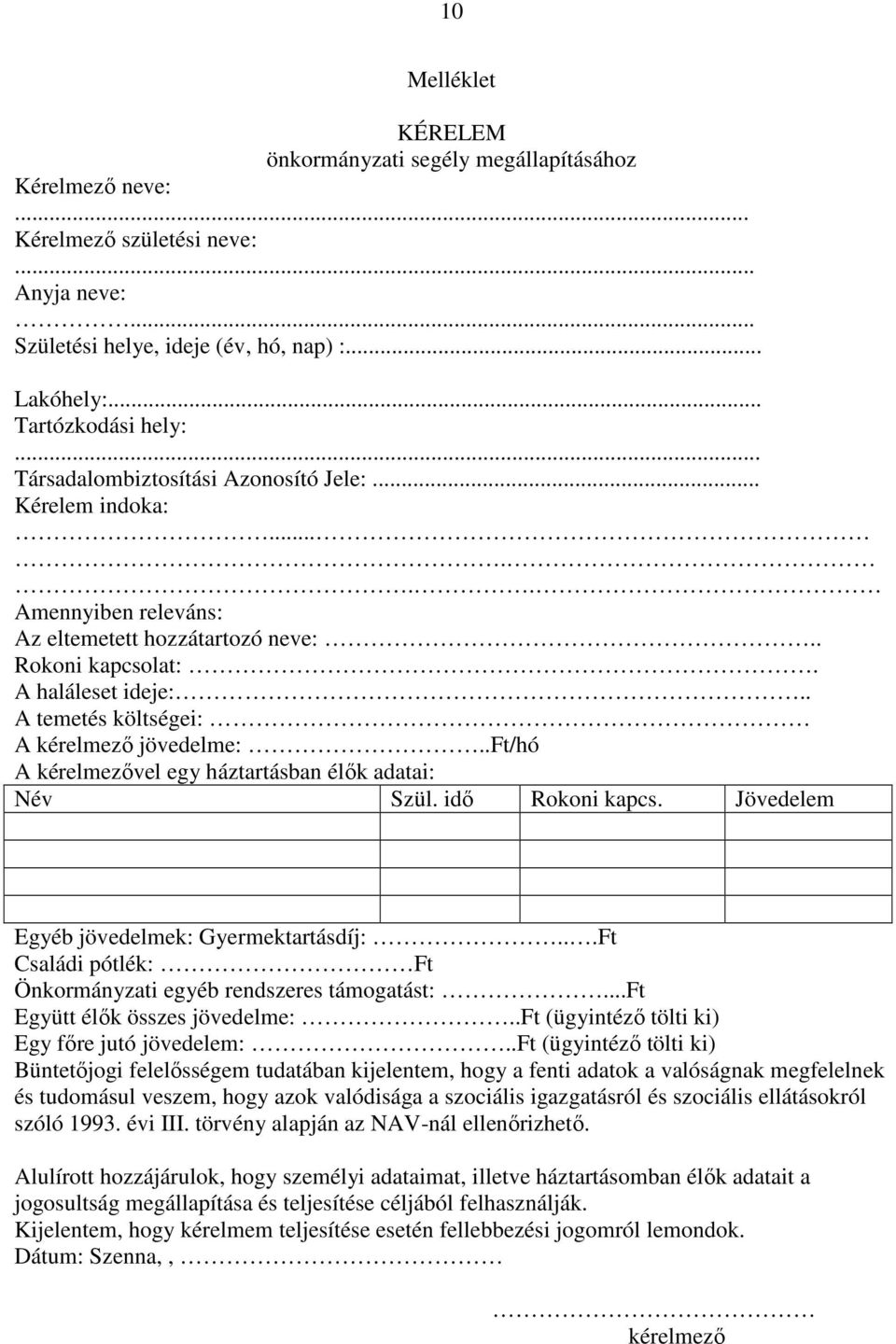 . A temetés költségei: A kérelmező jövedelme:..ft/hó A kérelmezővel egy háztartásban élők adatai: Név Szül. idő Rokoni kapcs. Jövedelem Egyéb jövedelmek: Gyermektartásdíj:.