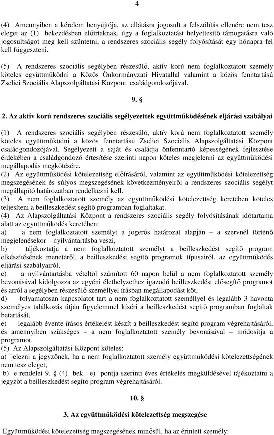 (5) A rendszeres szociális segélyben részesülő, aktív korú nem foglalkoztatott személy köteles együttműködni a Közös Önkormányzati Hivatallal valamint a közös fenntartású Zselici Szociális