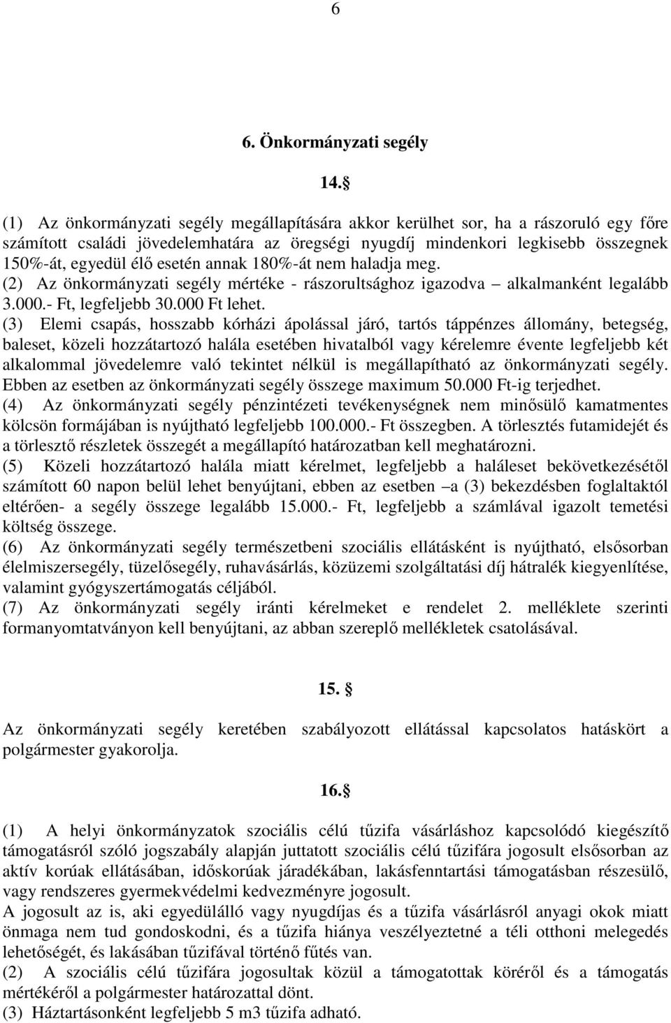 esetén annak 180%-át nem haladja meg. (2) Az önkormányzati segély mértéke - rászorultsághoz igazodva alkalmanként legalább 3.000.- Ft, legfeljebb 30.000 Ft lehet.