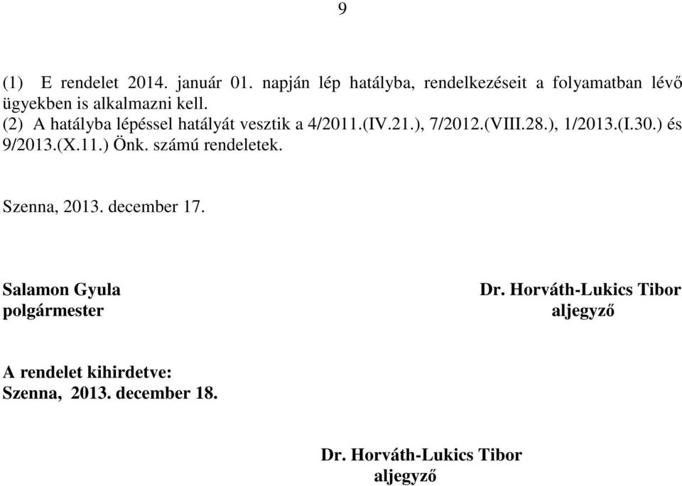 (2) A hatályba lépéssel hatályát vesztik a 4/2011.(IV.21.), 7/2012.(VIII.28.), 1/2013.(I.30.) és 9/2013.