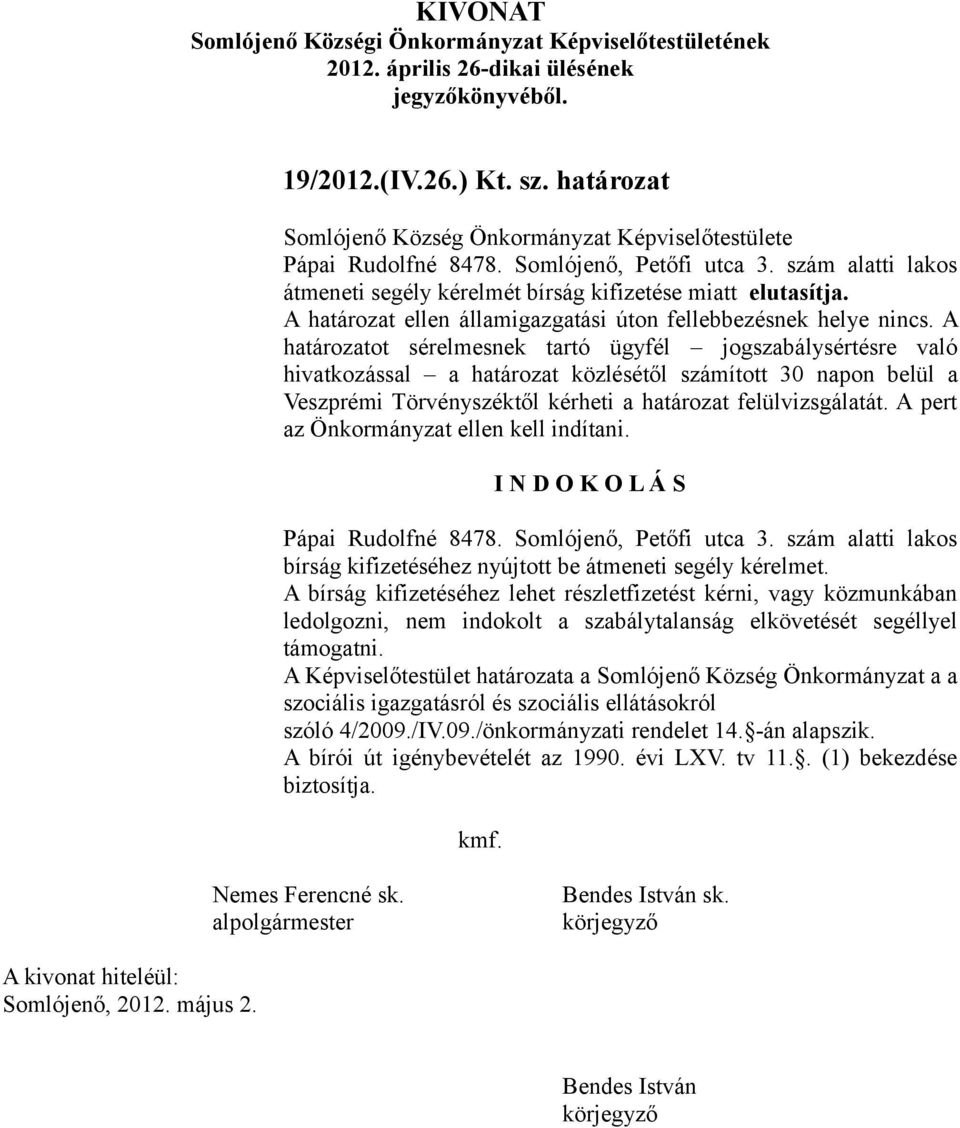 A határozatot sérelmesnek tartó ügyfél jogszabálysértésre való hivatkozással a határozat közlésétől számított 30 napon belül a Veszprémi Törvényszéktől kérheti a határozat felülvizsgálatát.