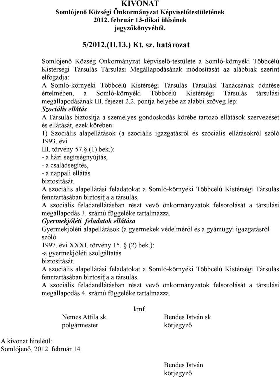 Többcélú Kistérségi Társulás Társulási Tanácsának döntése értelmében, a Somló-környéki Többcélú Kistérségi Társulás társulási megállapodásának III. fejezet 2.