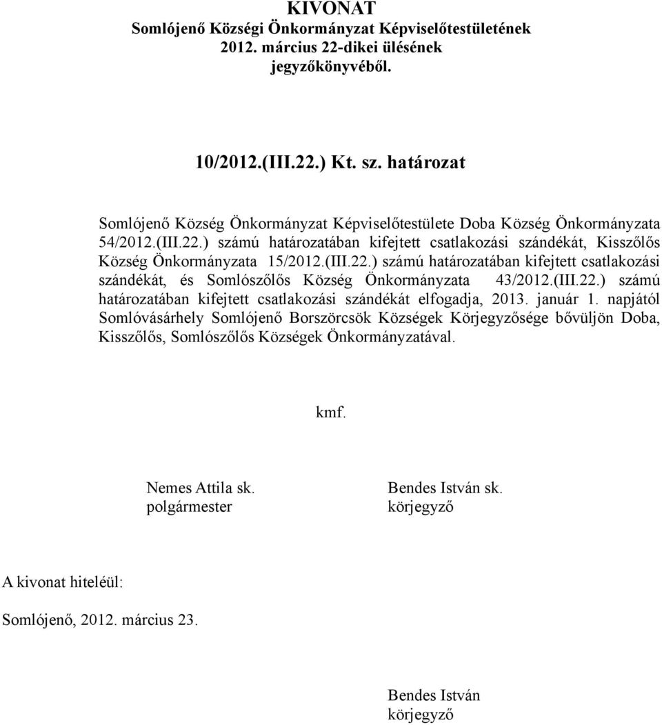 január 1. napjától Somlóvásárhely Somlójenő Borszörcsök Községek Körjegyzősége bővüljön Doba, Kisszőlős, Somlószőlős Községek Önkormányzatával.