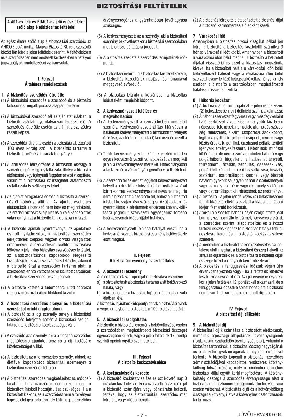 Fejezet Általános rendelkezések 1. A biztosítási szerzôdés létrejötte (1) A biztosítási szerzôdés a szerzôdô és a biztosító kölcsönös megállapodása alapján jön létre.