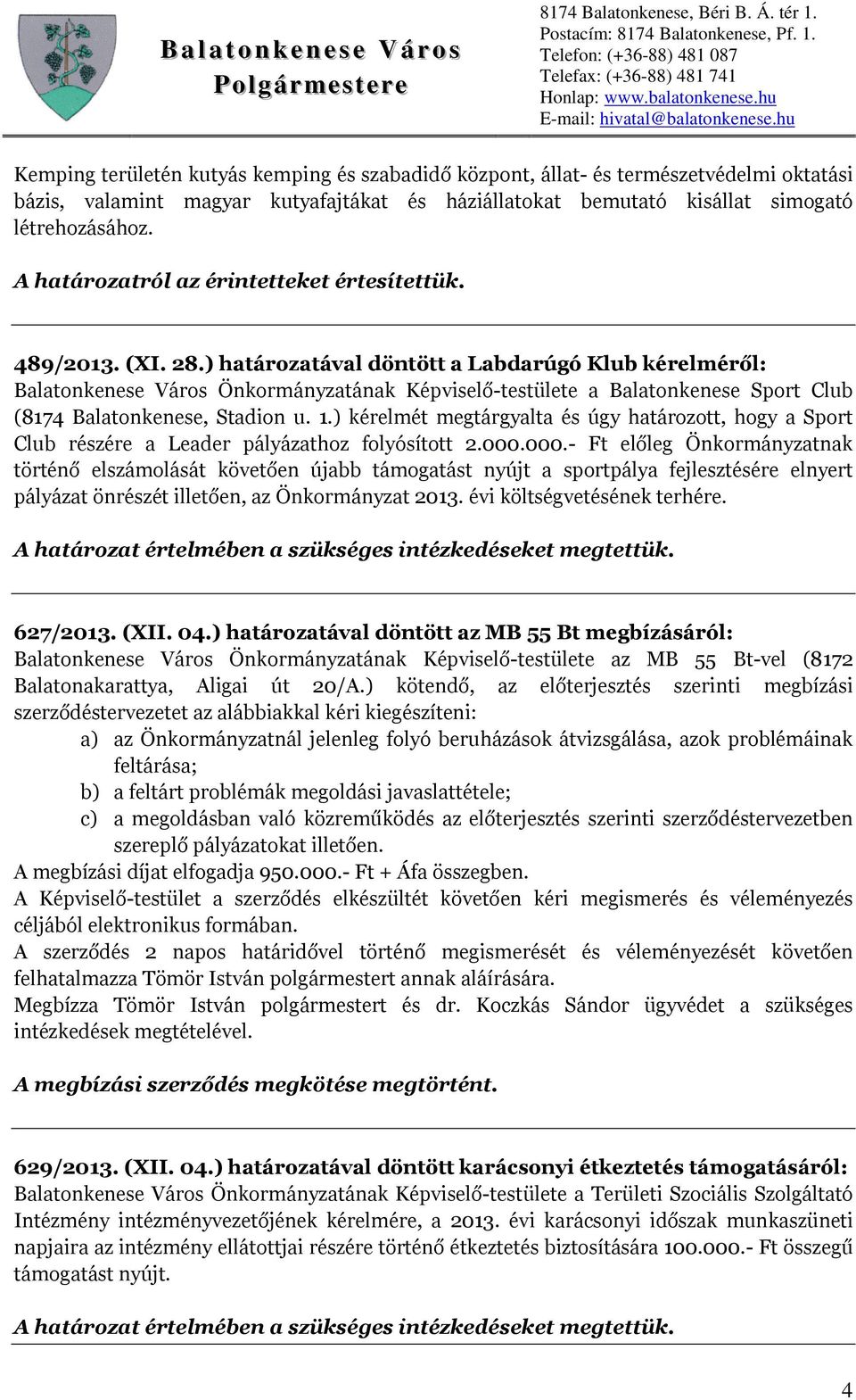 ) kérelmét megtárgyalta és úgy határozott, hogy a Sport Club részére a Leader pályázathoz folyósított 2.000.