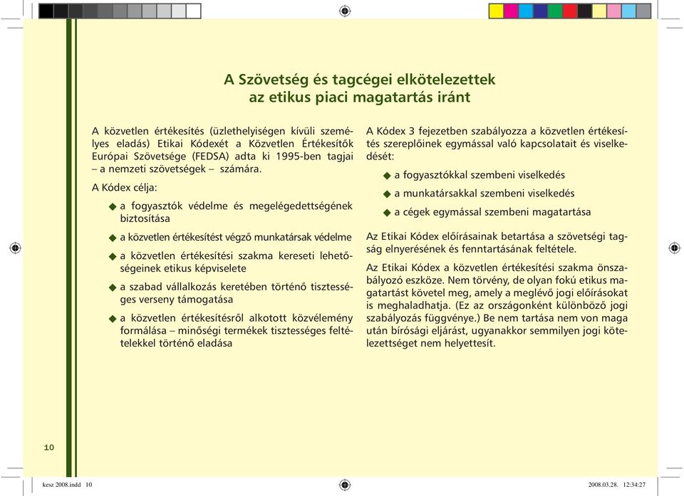 A Kódex célja: a fogyasztók védelme és megelégedettségének biztosítása a közvetlen értékesítést végzõ munkatársak védelme a közvetlen értékesítési szakma kereseti lehetõségeinek etikus képviselete a