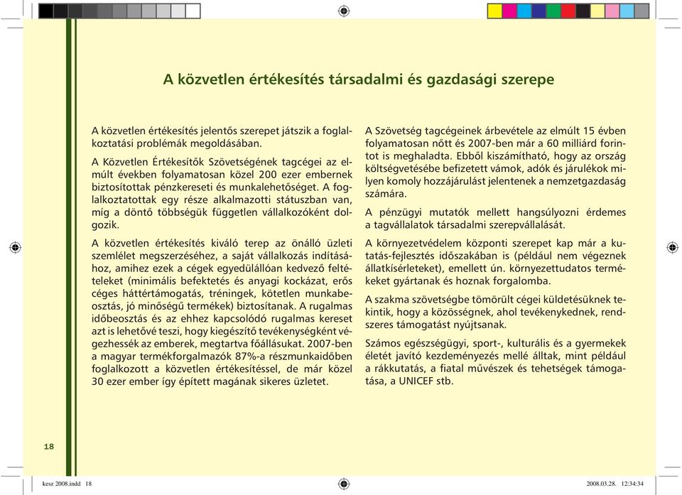 A foglalkoztatottak egy része alkalmazotti státuszban van, míg a döntõ többségük független vállalkozóként dolgozik.