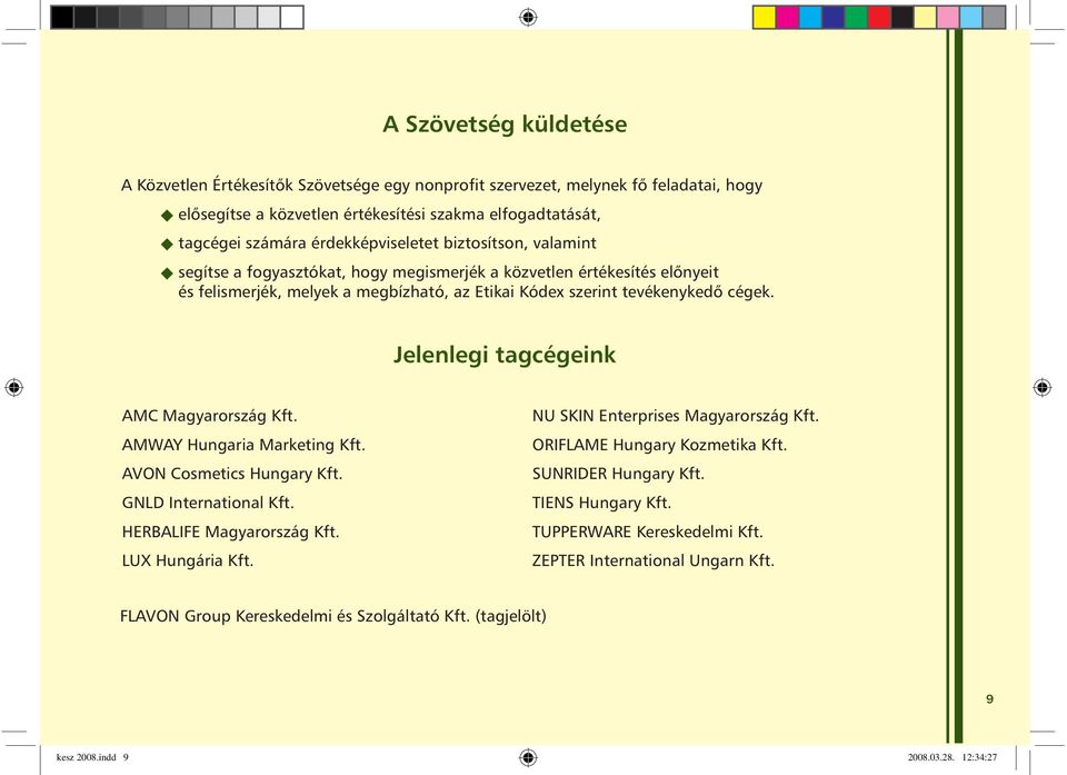 Jelenlegi tagcégeink AMC Magyarország Kft. AMWAY Hungaria Marketing Kft. AVON Cosmetics Hungary Kft. GNLD International Kft. HERBALIFE Magyarország Kft. LUX Hungária Kft.