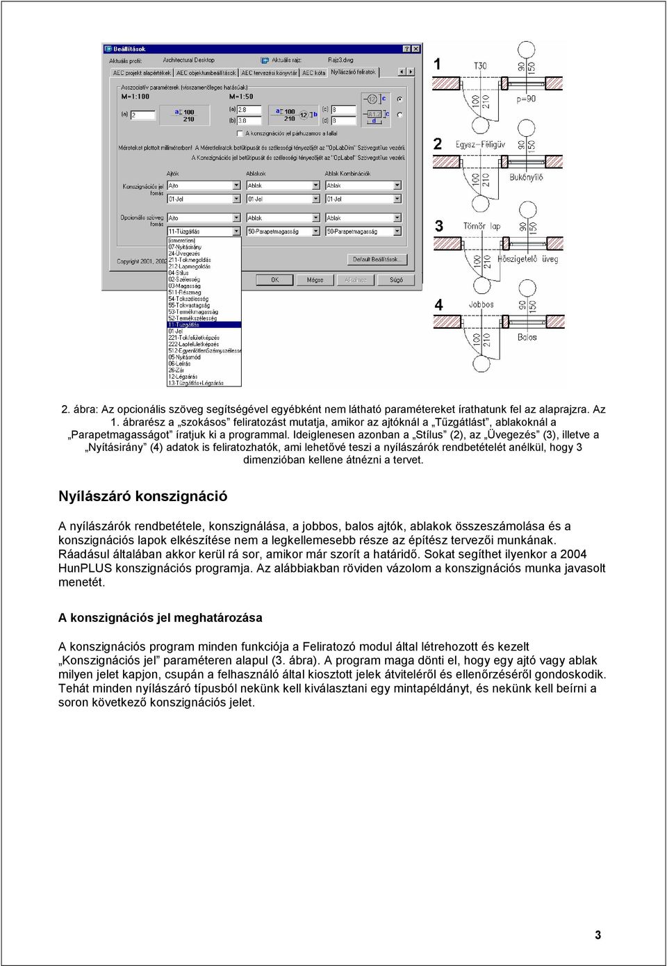 Ideiglenesen azonban a Stílus (2), az Üvegezés (3), illetve a Nyításirány (4) adatok is feliratozhatók, ami lehetővé teszi a nyílászárók rendbetételét anélkül, hogy 3 dimenzióban kellene átnézni a