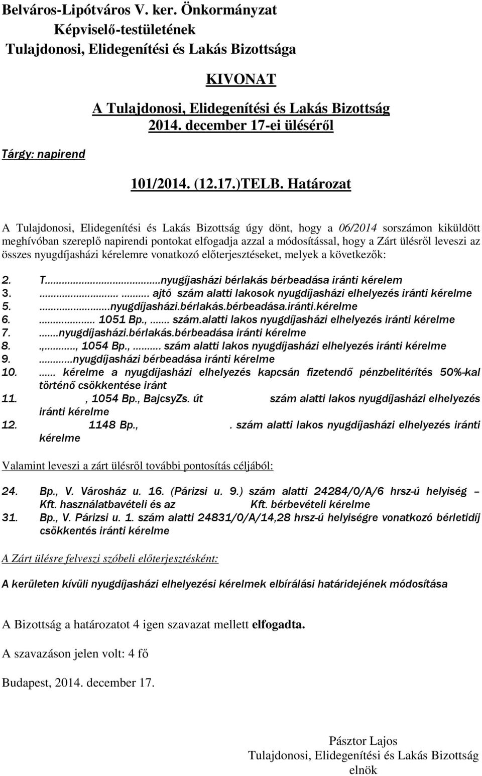 előterjesztéseket, melyek a következők: 2. T..nyugíjasházi bérlakás bérbeadása iránti kérelem 3... ajtó szám alatti lakosok nyugdíjasházi elhelyezés iránti kérelme 5..nyugdíjasházi.bérlakás.bérbeadása.iránti.kérelme 6.