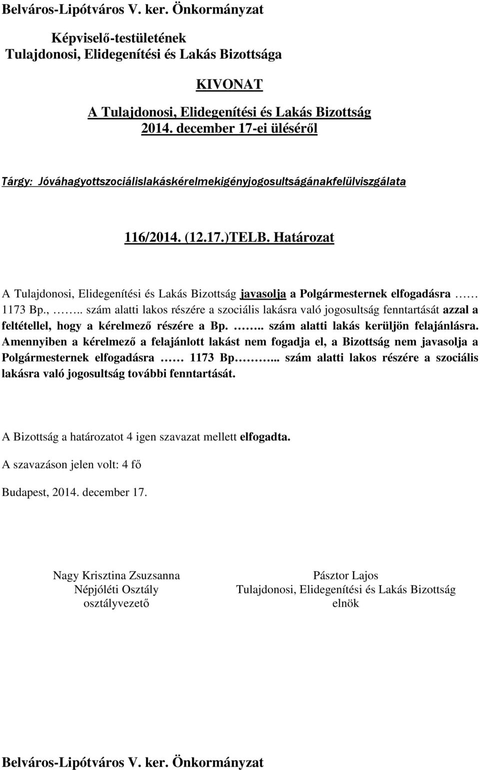 . szám alatti lakos részére a szociális lakásra való jogosultság fenntartását azzal a feltétellel, hogy a kérelmező részére a Bp.