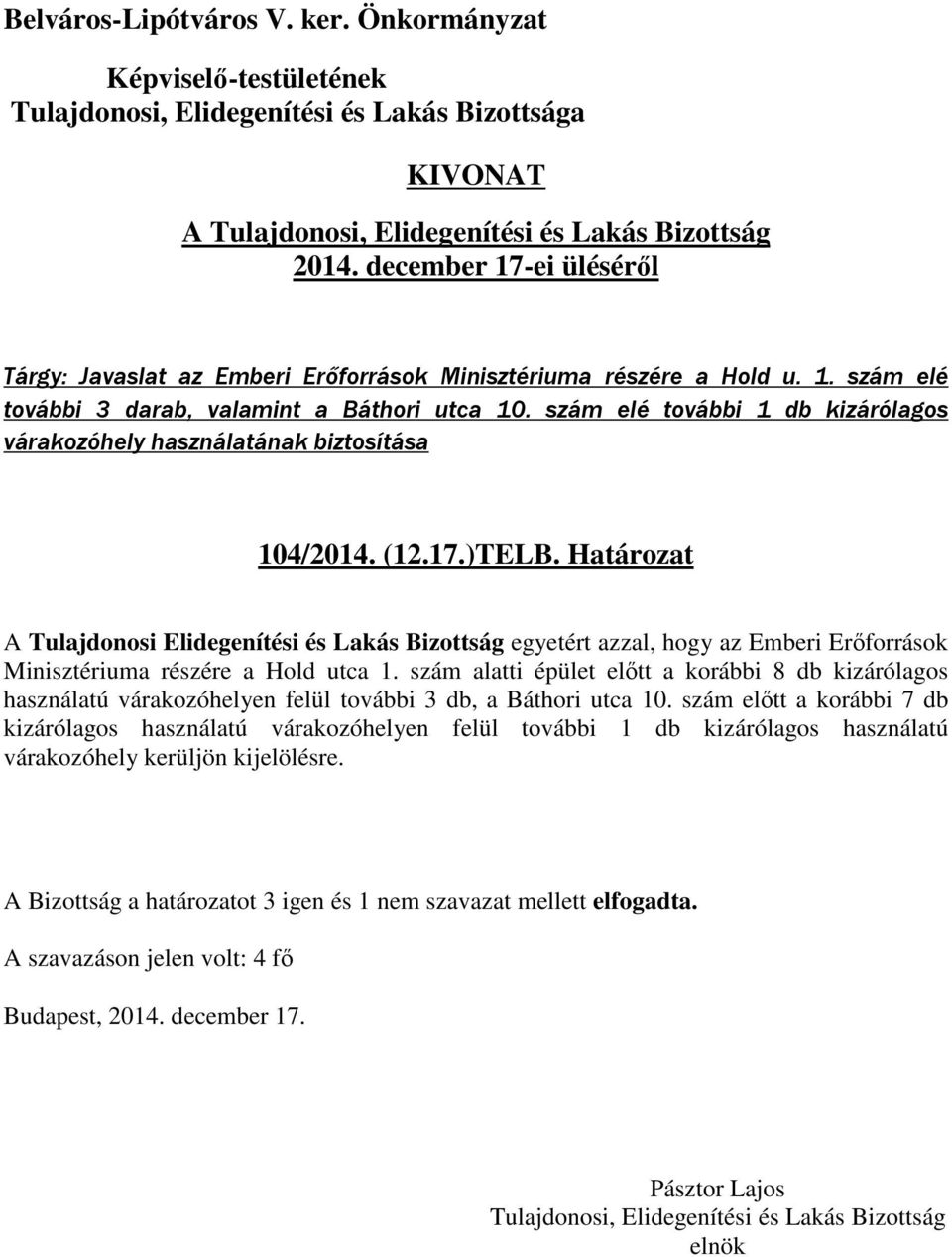 Határozat A Tulajdonosi Elidegenítési és Lakás Bizottság egyetért azzal, hogy az Emberi Erőforrások Minisztériuma részére a Hold utca 1.