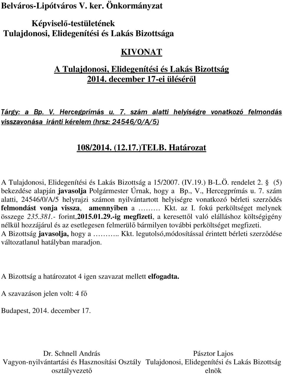 szám alatti, 24546/0/A/5 helyrajzi számon nyilvántartott helyiségre vonatkozó bérleti szerződés felmondást vonja vissza, amennyiben a Kkt. az I. fokú perköltséget melynek összege 235.381.