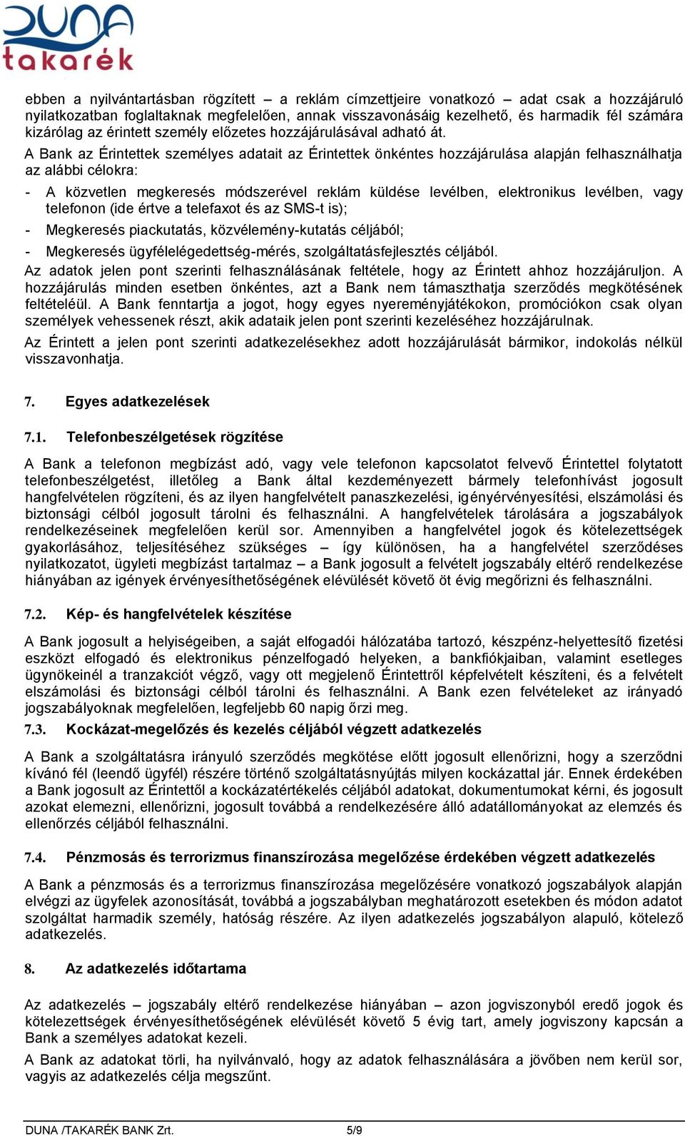 A Bank az Érintettek személyes adatait az Érintettek önkéntes hozzájárulása alapján felhasználhatja az alábbi célokra: - A közvetlen megkeresés módszerével reklám küldése levélben, elektronikus