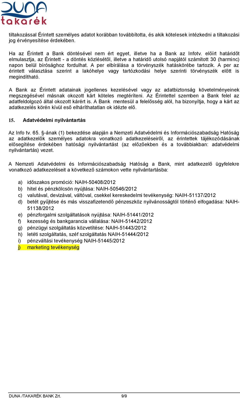 előírt határidőt elmulasztja, az Érintett - a döntés közlésétől, illetve a határidő utolsó napjától számított 30 (harminc) napon belül bírósághoz fordulhat.