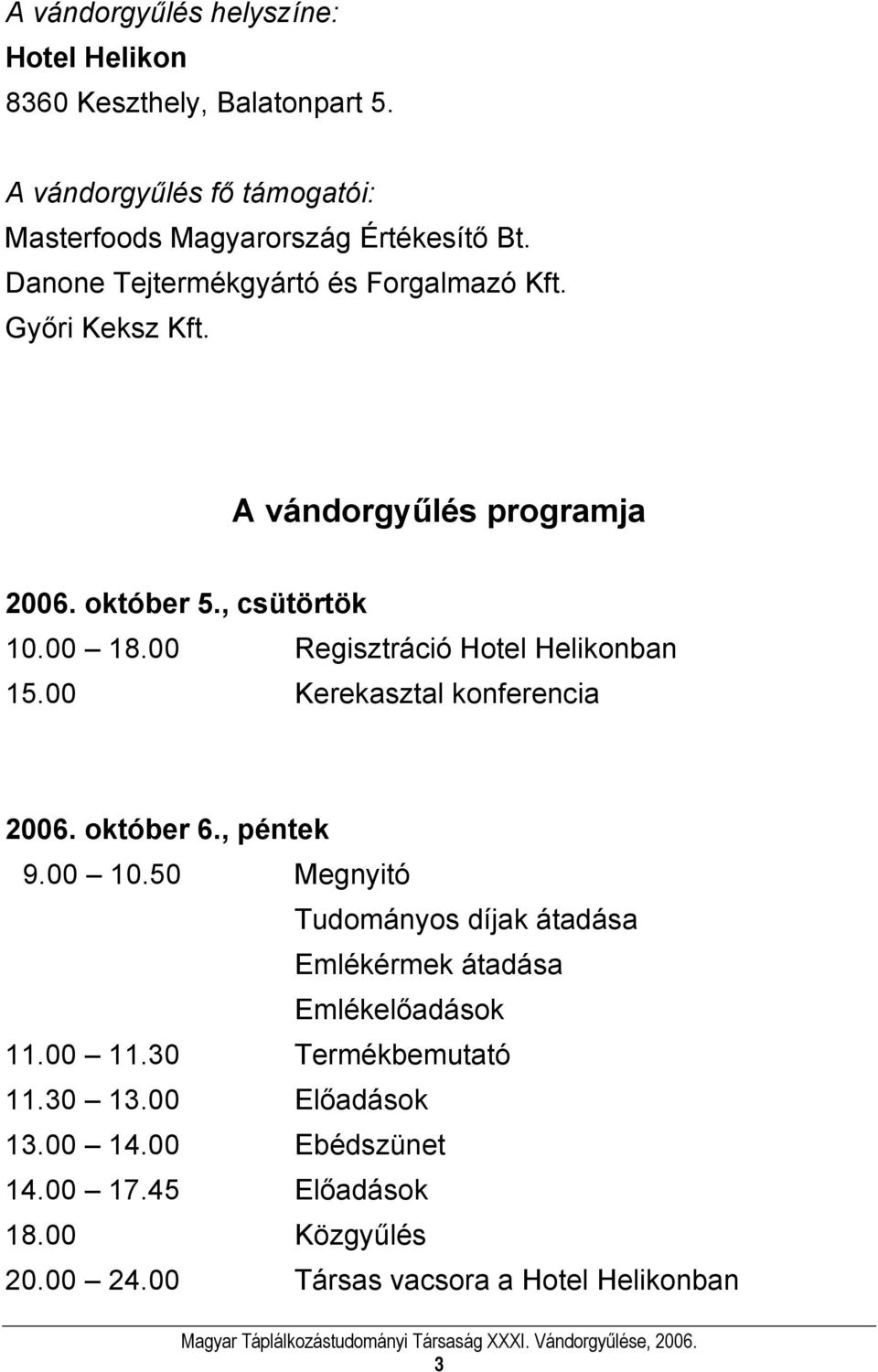 00 Regisztráció Hotel Helikonban 15.00 Kerekasztal konferencia 2006. október 6., péntek 9.00 10.