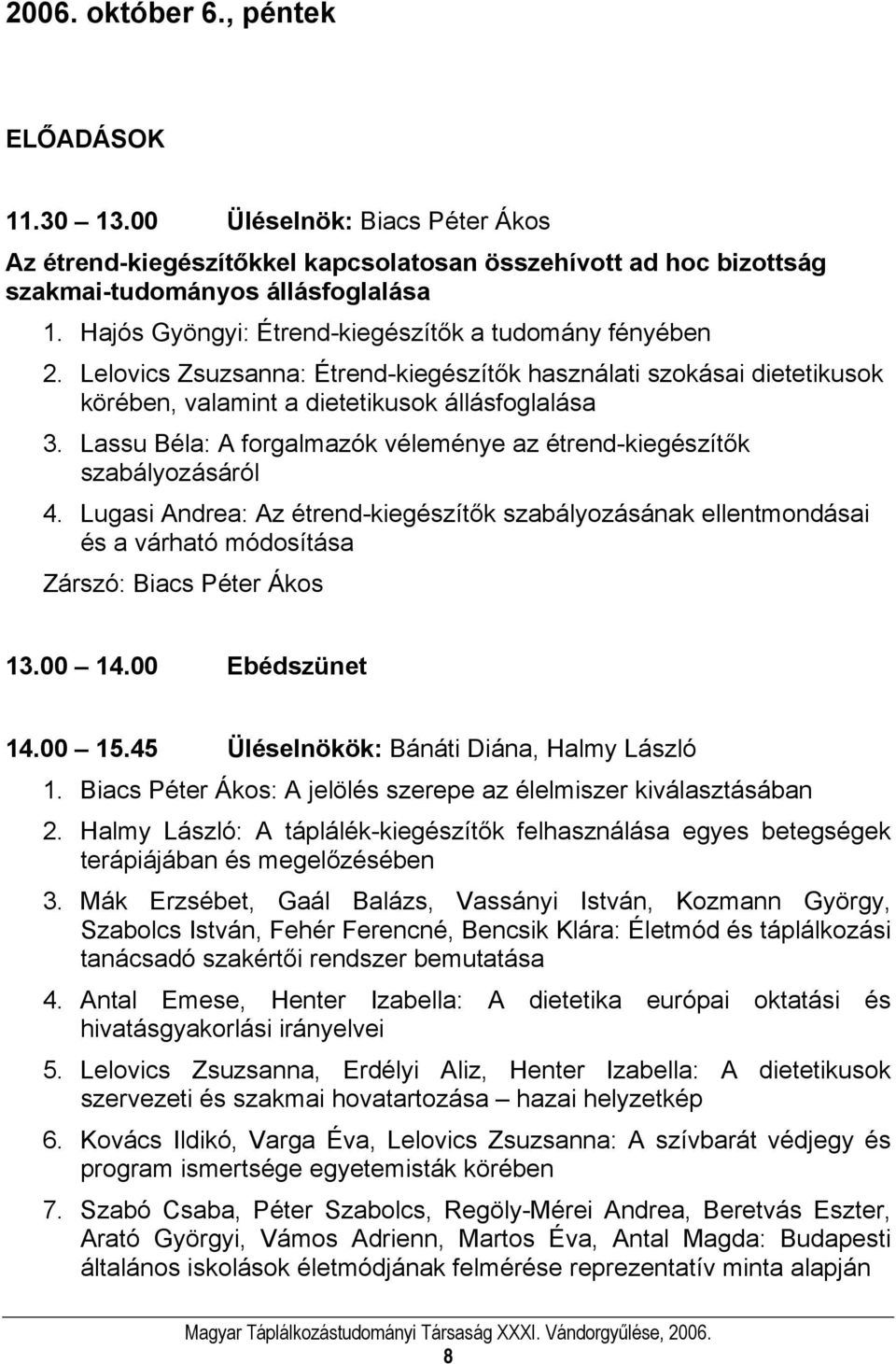 Lassu Béla: A forgalmazók véleménye az étrend-kiegészítők szabályozásáról 4. Lugasi Andrea: Az étrend-kiegészítők szabályozásának ellentmondásai és a várható módosítása Zárszó: Biacs Péter Ákos 13.