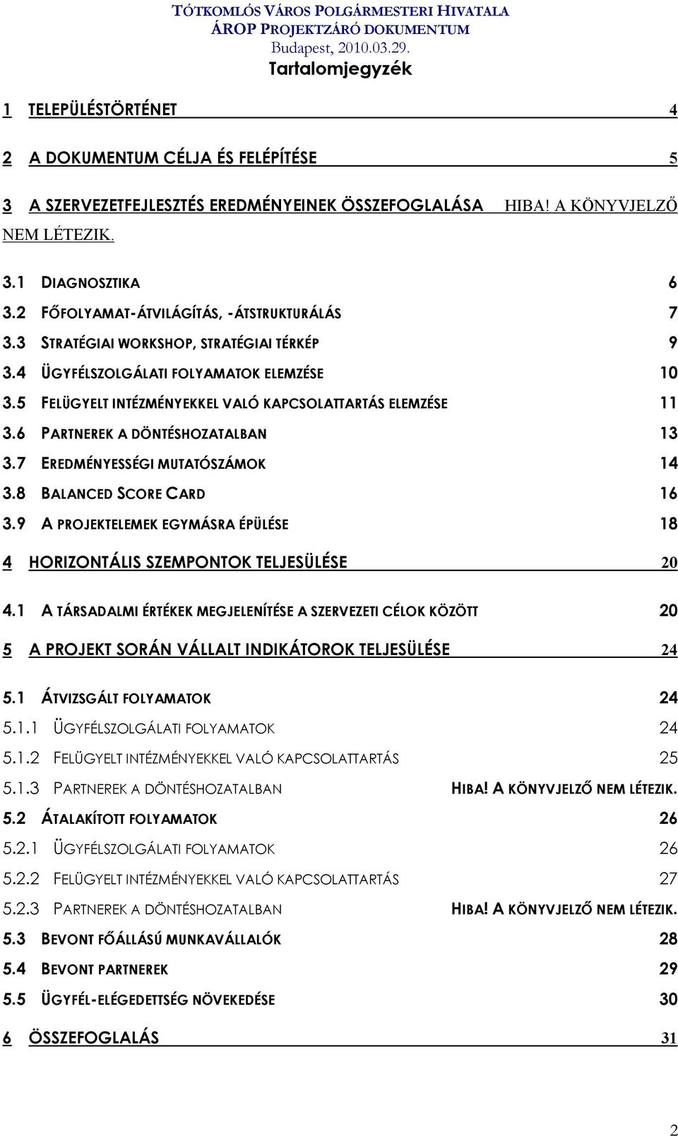 6 PARTNEREK A DÖNTÉSHOZATALBAN 13 3.7 EREDMÉNYESSÉGI MUTATÓSZÁMOK 14 3.8 BALANCED SCORE CARD 16 3.9 A PROJEKTELEMEK EGYMÁSRA ÉPÜLÉSE 18 4 HORIZONTÁLIS SZEMPONTOK TELJESÜLÉSE 20 4.