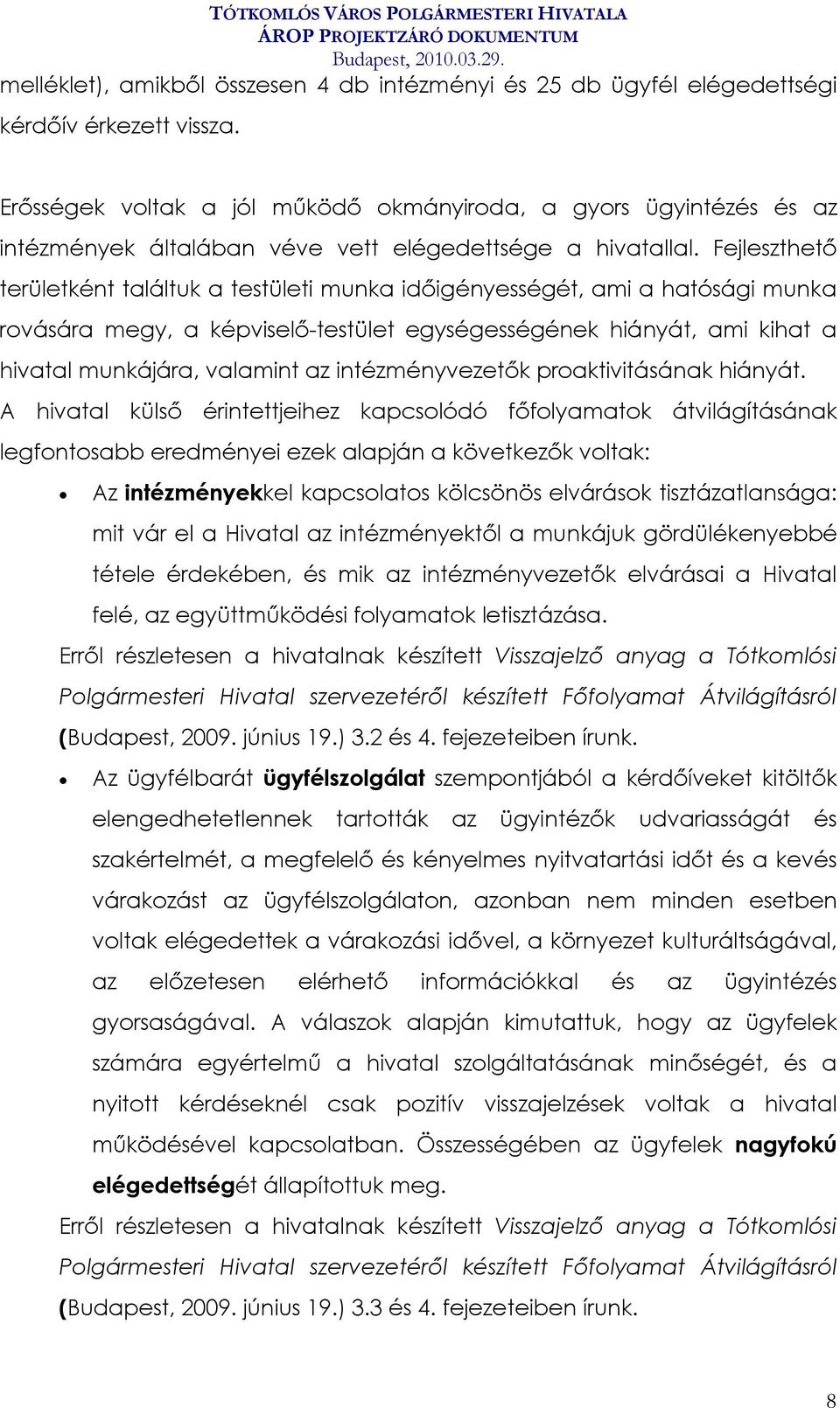 Fejleszthető területként találtuk a testületi munka időigényességét, ami a hatósági munka rovására megy, a képviselő-testület egységességének hiányát, ami kihat a hivatal munkájára, valamint az