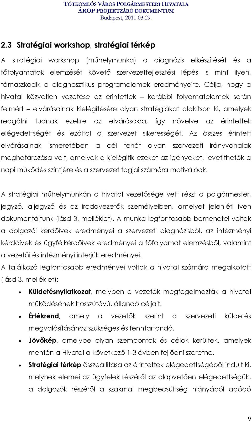 Célja, hogy a hivatal közvetlen vezetése az érintettek korábbi folyamatelemek során felmért elvárásainak kielégítésére olyan stratégiákat alakítson ki, amelyek reagálni tudnak ezekre az elvárásokra,