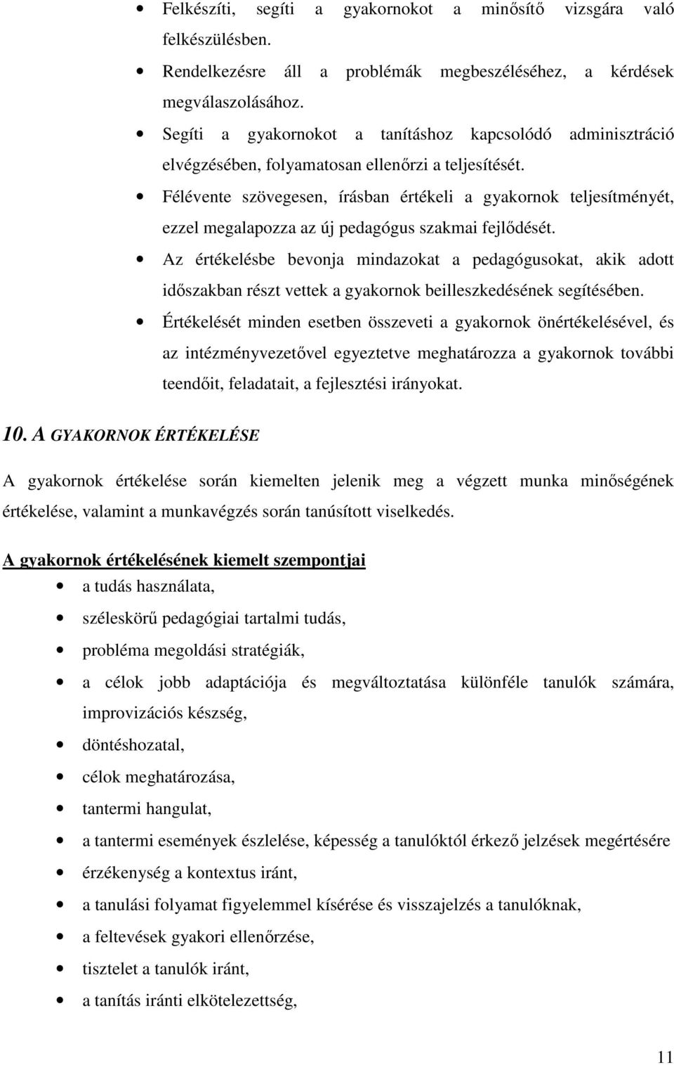 Félévente szövegesen, írásban értékeli a gyakornok teljesítményét, ezzel megalapozza az új pedagógus szakmai fejlődését.